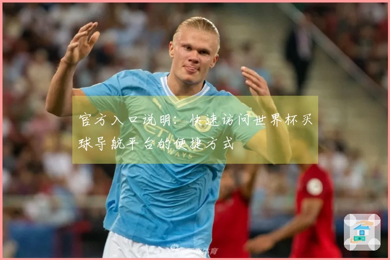 官方入口说明：快速访问世界杯买球导航平台的便捷方式