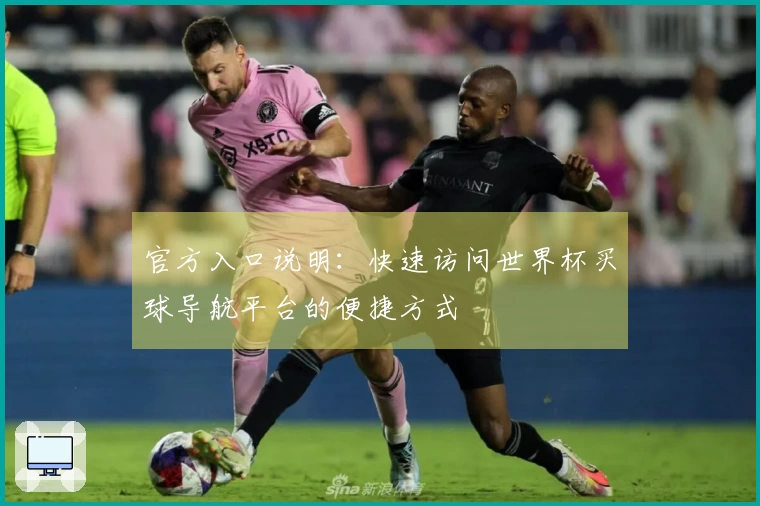 官方入口说明：快速访问世界杯买球导航平台的便捷方式